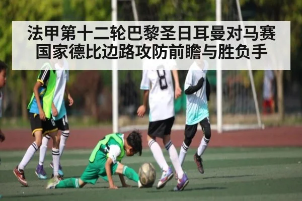 法甲第十二轮巴黎圣日耳曼对马赛国家德比边路攻防前瞻与胜负手